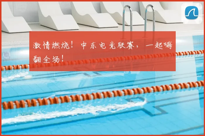 激情燃烧！中东电竞联赛，一起嗨翻全场！