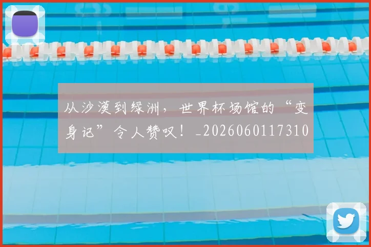 从沙漠到绿洲，世界杯场馆的“变身记”令人赞叹！_20260601173107