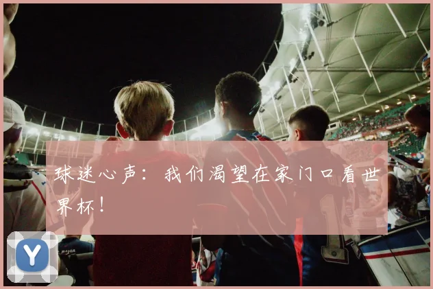 球迷心声:我们渴望在家门口看世界杯!