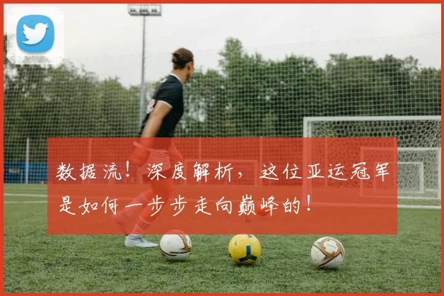 数据流!深度解析,这位亚运冠军是如何一步步走向巅峰的!
